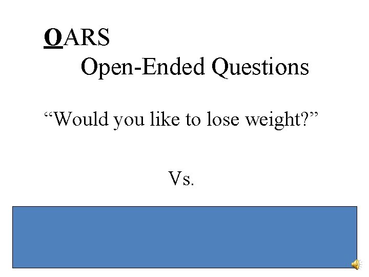 OARS Open-Ended Questions “Would you like to lose weight? ” Vs. How do you OARS Open-Ended Questions “Would you like to lose weight? ” Vs. How do you