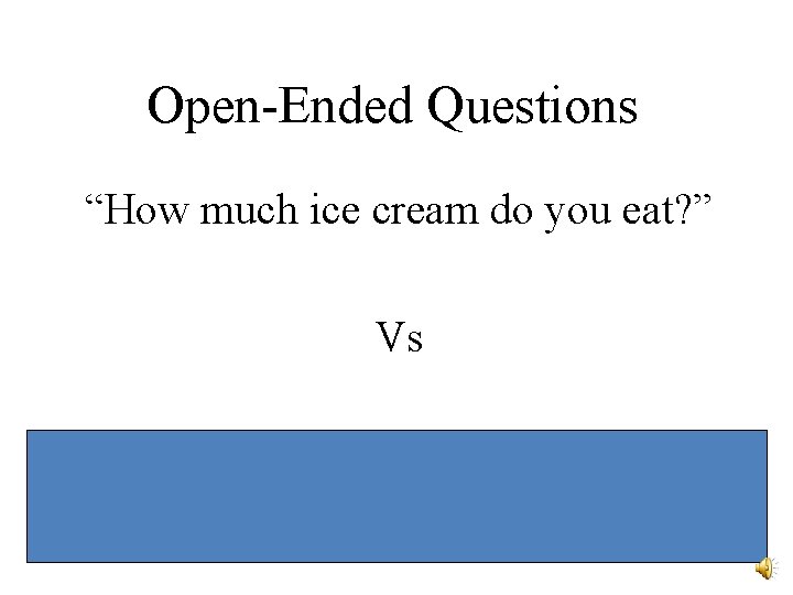 Open-Ended Questions “How much ice cream do you eat? ” Vs “Please tell me Open-Ended Questions “How much ice cream do you eat? ” Vs “Please tell me