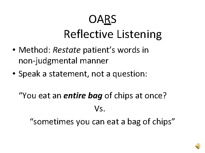 OARS Reflective Listening • Method: Restate patient’s words in non-judgmental manner • Speak a OARS Reflective Listening • Method: Restate patient’s words in non-judgmental manner • Speak a