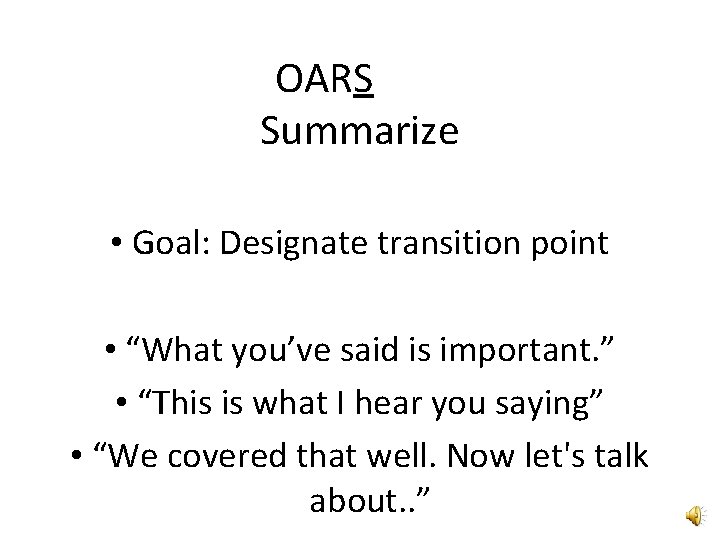 OARS Summarize • Goal: Designate transition point • “What you’ve said is important. ” OARS Summarize • Goal: Designate transition point • “What you’ve said is important. ”