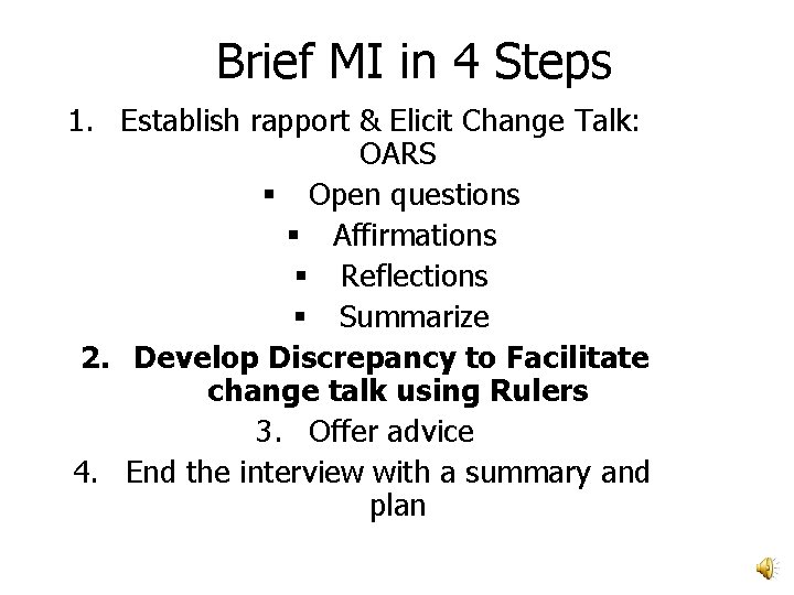 Brief MI in 4 Steps 1. Establish rapport & Elicit Change Talk: OARS § Brief MI in 4 Steps 1. Establish rapport & Elicit Change Talk: OARS §