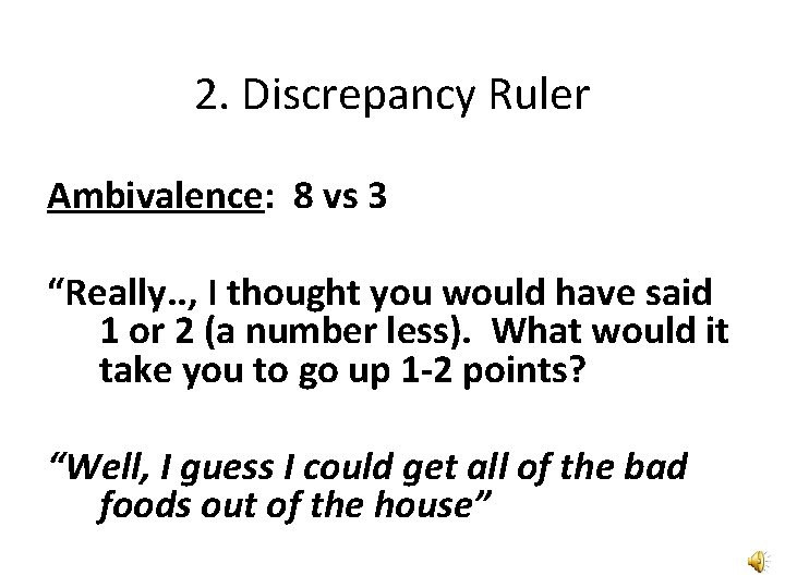 2. Discrepancy Ruler Ambivalence: 8 vs 3 “Really. . , I thought you would 2. Discrepancy Ruler Ambivalence: 8 vs 3 “Really. . , I thought you would