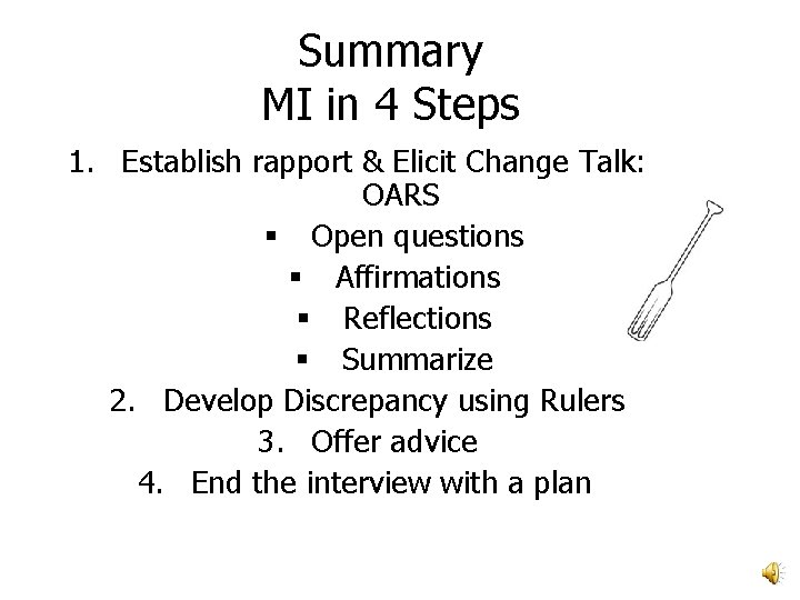 Summary MI in 4 Steps 1. Establish rapport & Elicit Change Talk: OARS § Summary MI in 4 Steps 1. Establish rapport & Elicit Change Talk: OARS §