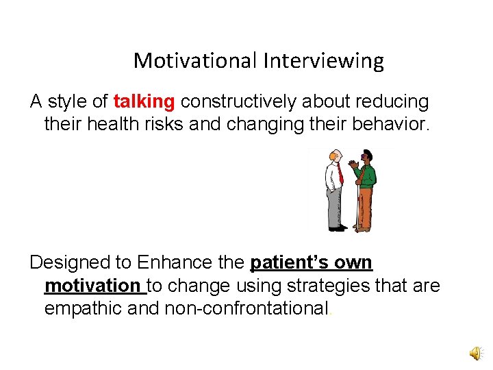 Motivational Interviewing A style of talking constructively about reducing their health risks and changing Motivational Interviewing A style of talking constructively about reducing their health risks and changing