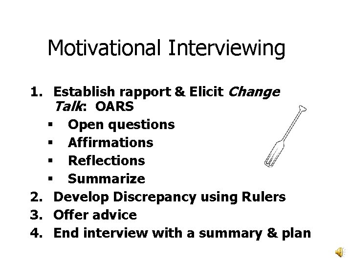 Motivational Interviewing 1. Establish rapport & Elicit Change Talk: OARS § Open questions § Motivational Interviewing 1. Establish rapport & Elicit Change Talk: OARS § Open questions §