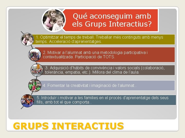 Qué aconseguim amb els Grups Interactius? 1. Optimitzar el temps de treball. Treballar més