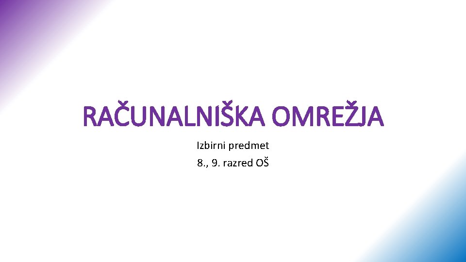 RAČUNALNIŠKA OMREŽJA Izbirni predmet 8. , 9. razred OŠ 