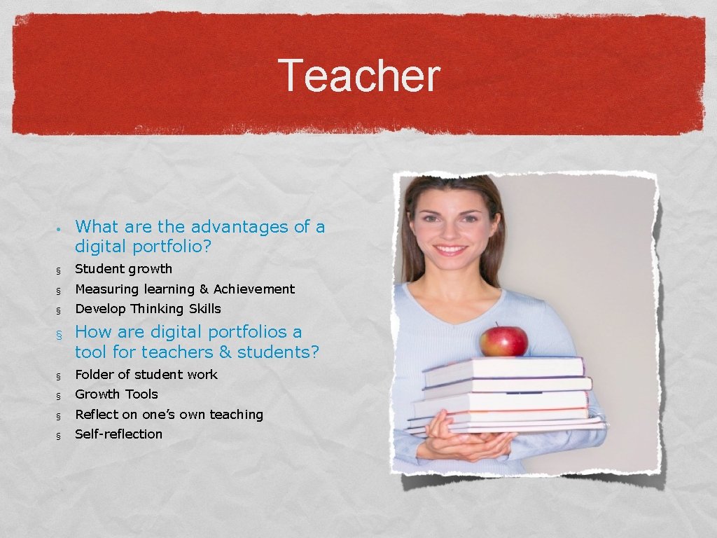 Teacher • What are the advantages of a digital portfolio? § Student growth §