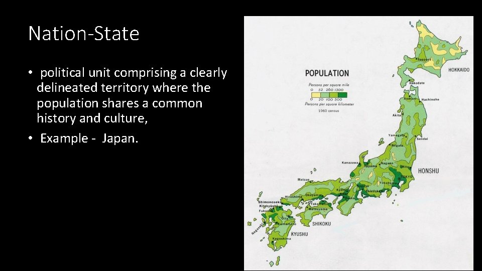 Nation-State • political unit comprising a clearly delineated territory where the population shares a