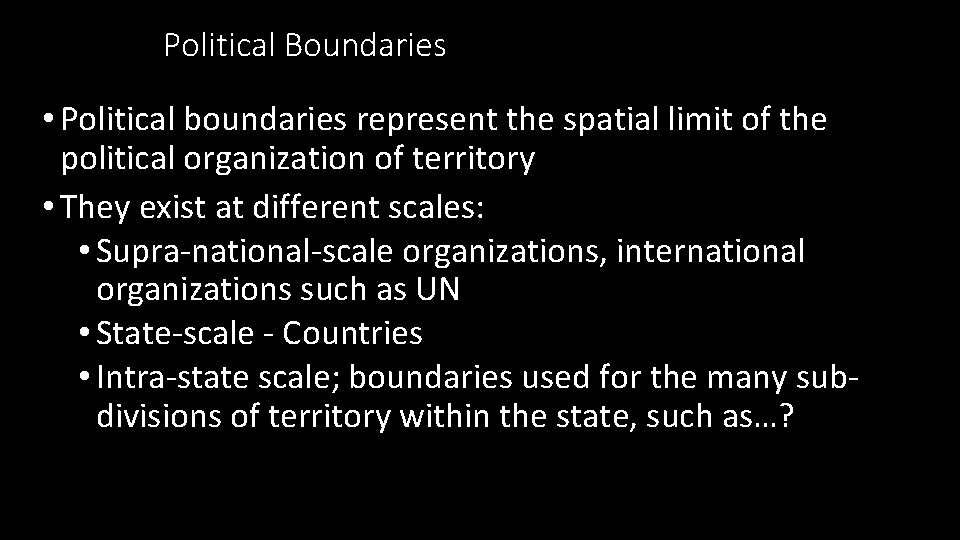Political Boundaries • Political boundaries represent the spatial limit of the political organization of