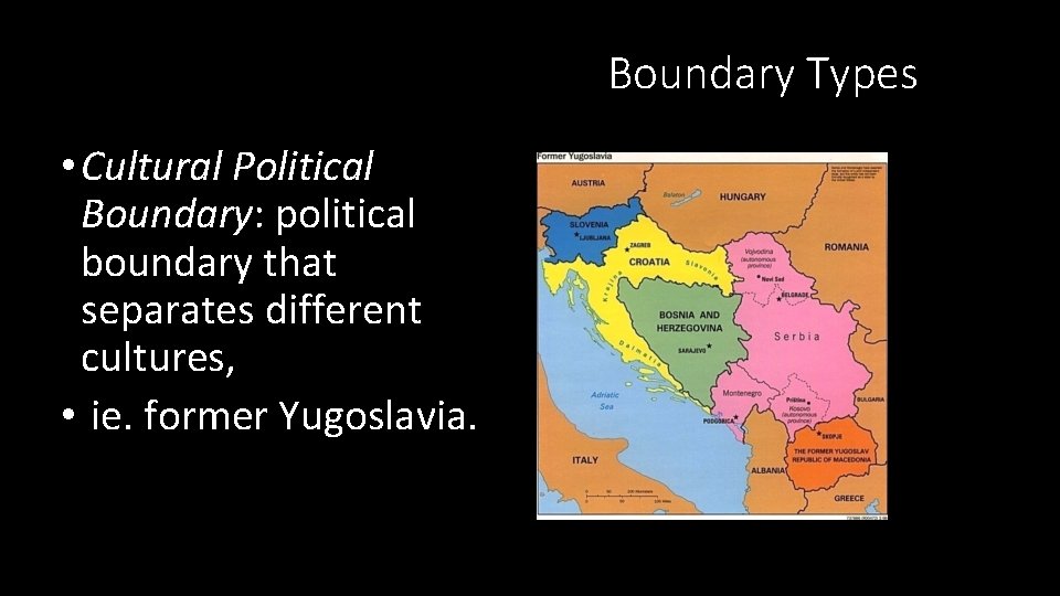 Boundary Types • Cultural Political Boundary: political boundary that separates different cultures, • ie.