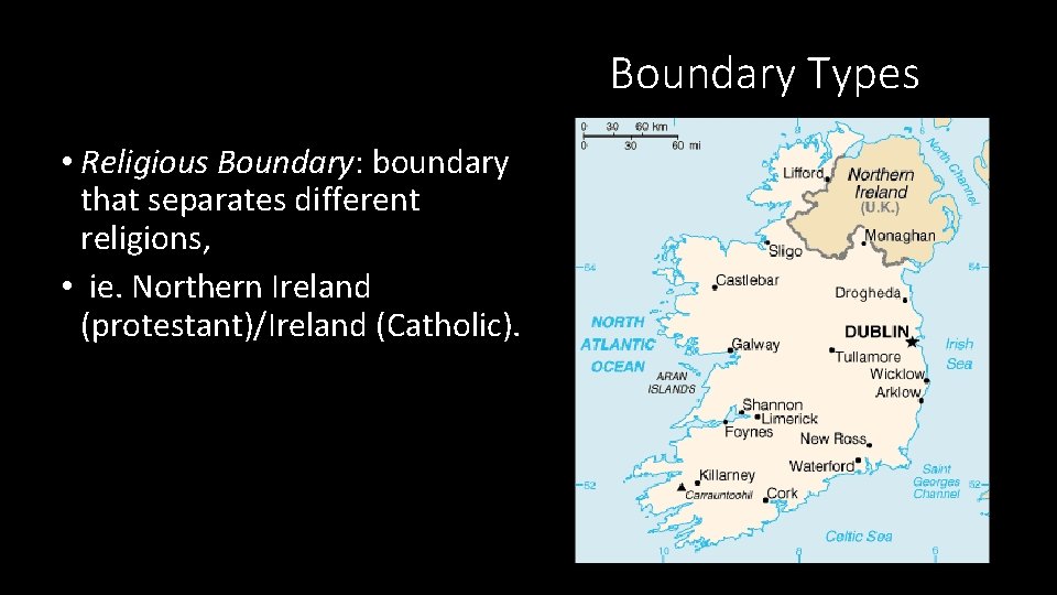 Boundary Types • Religious Boundary: boundary that separates different religions, • ie. Northern Ireland