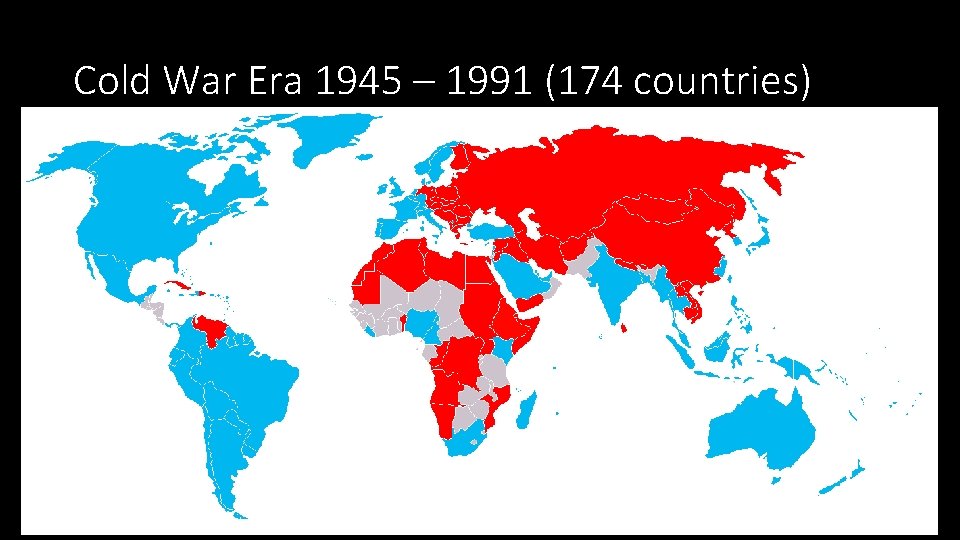 Cold War Era 1945 – 1991 (174 countries) 