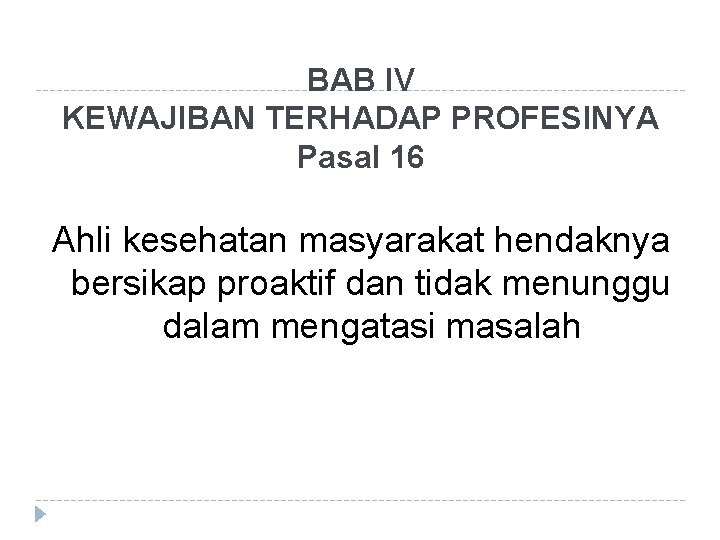 BAB IV KEWAJIBAN TERHADAP PROFESINYA Pasal 16 Ahli kesehatan masyarakat hendaknya bersikap proaktif dan