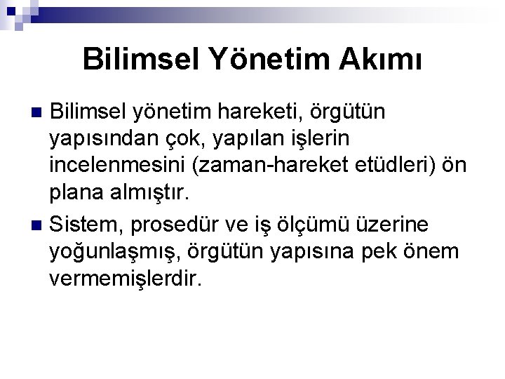 Bilimsel Yönetim Akımı Bilimsel yönetim hareketi, örgütün yapısından çok, yapılan işlerin incelenmesini (zaman-hareket etüdleri)