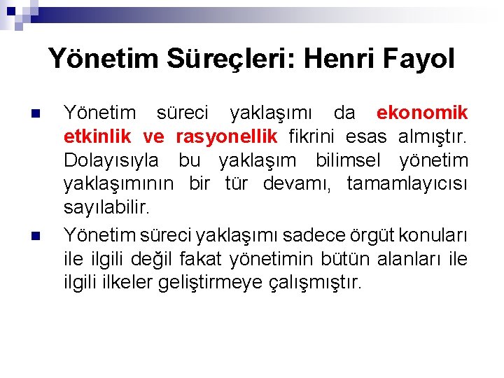 Yönetim Süreçleri: Henri Fayol n n Yönetim süreci yaklaşımı da ekonomik etkinlik ve rasyonellik