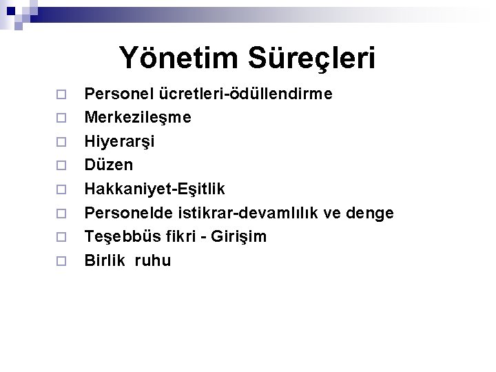 Yönetim Süreçleri ¨ ¨ ¨ ¨ Personel ücretleri-ödüllendirme Merkezileşme Hiyerarşi Düzen Hakkaniyet-Eşitlik Personelde istikrar-devamlılık