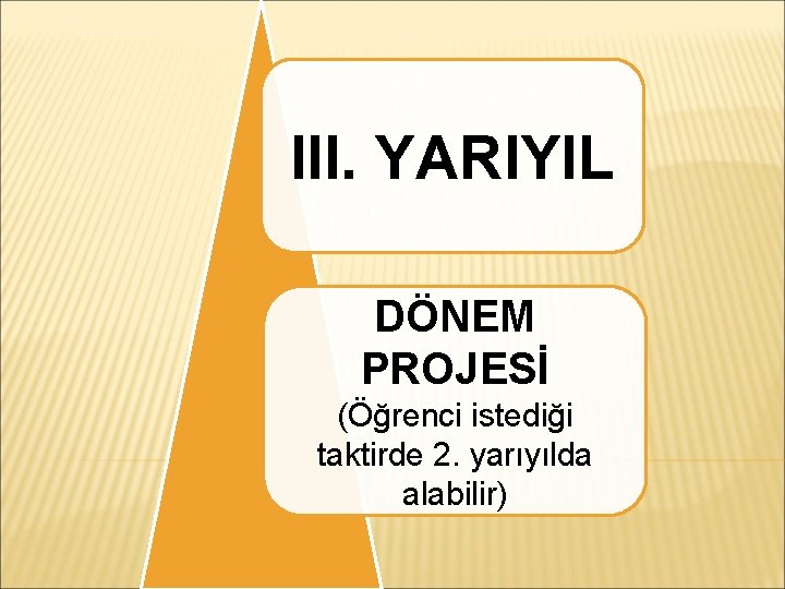 III. YARIYIL DÖNEM PROJESİ (Öğrenci istediği taktirde 2. yarıyılda alabilir) 