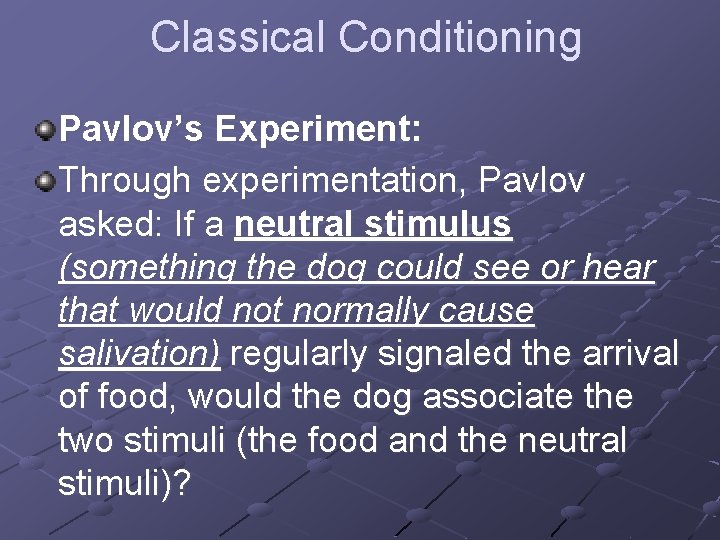 Classical Conditioning Pavlov’s Experiment: Through experimentation, Pavlov asked: If a neutral stimulus (something the