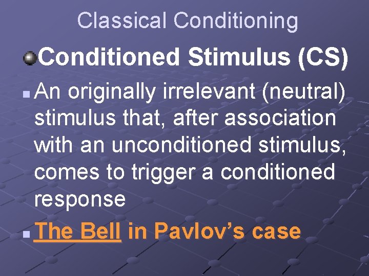 Classical Conditioning Conditioned Stimulus (CS) An originally irrelevant (neutral) stimulus that, after association with