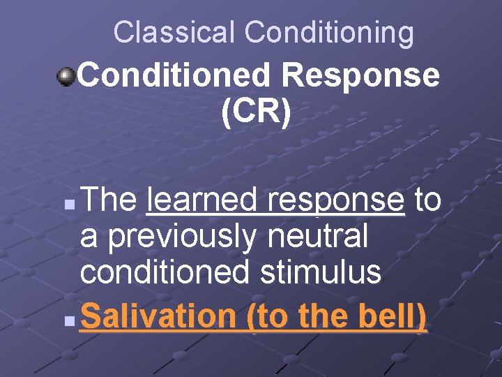 Classical Conditioning Conditioned Response (CR) The learned response to a previously neutral conditioned stimulus
