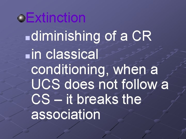 Extinction n diminishing of a CR n in classical conditioning, when a UCS does