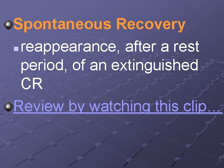 Spontaneous Recovery n reappearance, after a rest period, of an extinguished CR Review by