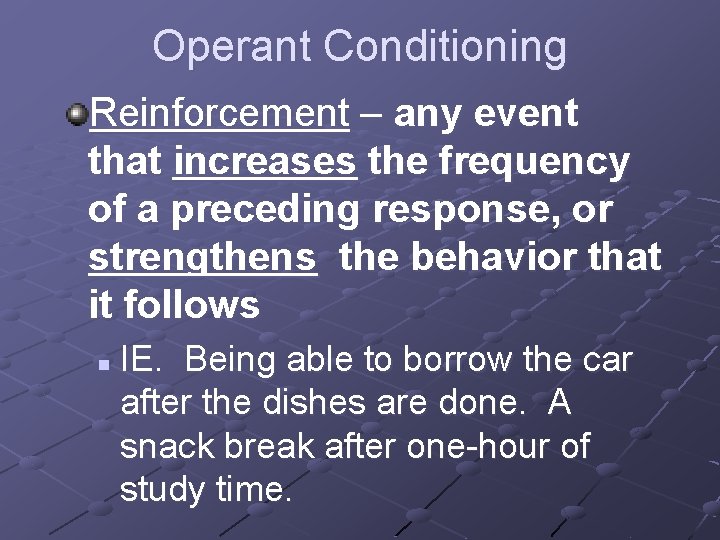 Operant Conditioning Reinforcement – any event that increases the frequency of a preceding response,