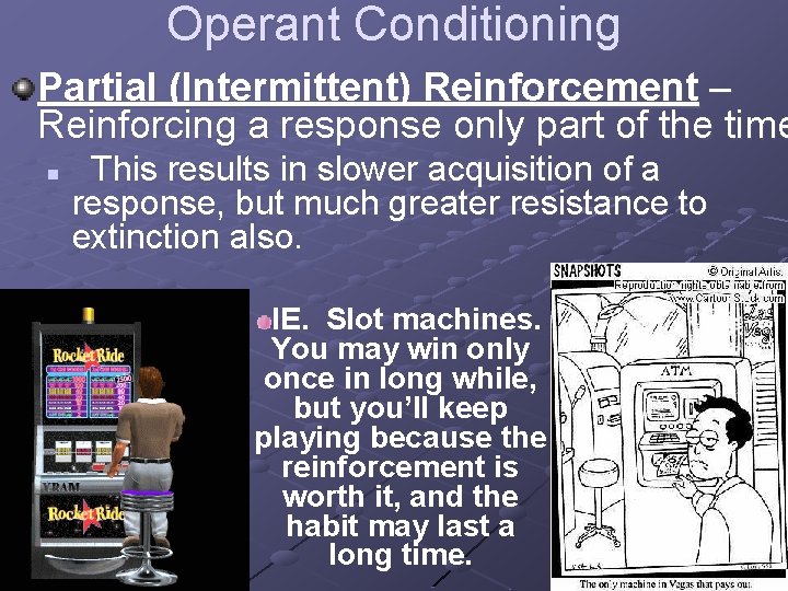 Operant Conditioning Partial (Intermittent) Reinforcement – Reinforcing a response only part of the time