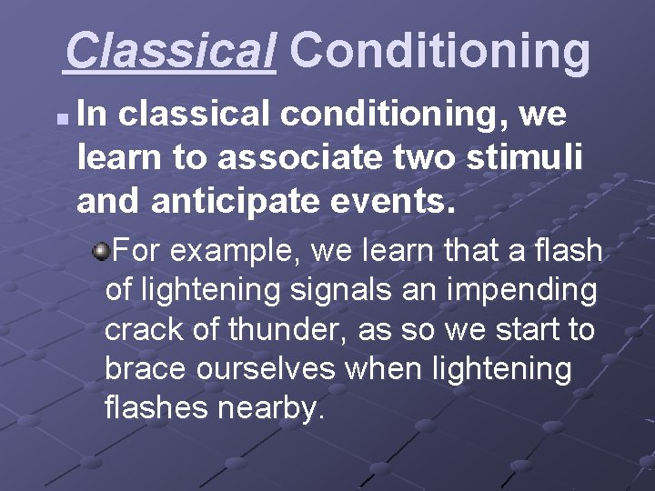 Classical Conditioning n In classical conditioning, we learn to associate two stimuli and anticipate