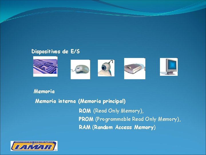 Dispositivos de E/S Memoria interna (Memoria principal) ROM (Read Only Memory), PROM (Programmable Read