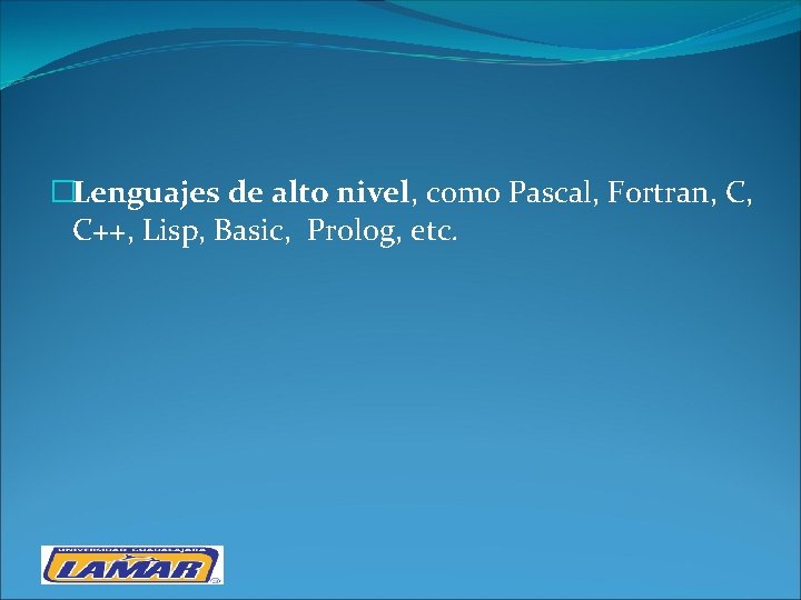 �Lenguajes de alto nivel, como Pascal, Fortran, C, C++, Lisp, Basic, Prolog, etc. 