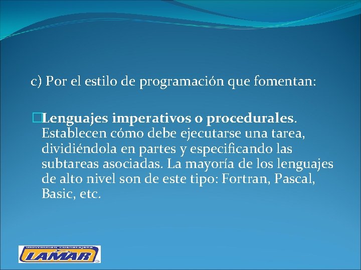 c) Por el estilo de programación que fomentan: �Lenguajes imperativos o procedurales. Establecen cómo