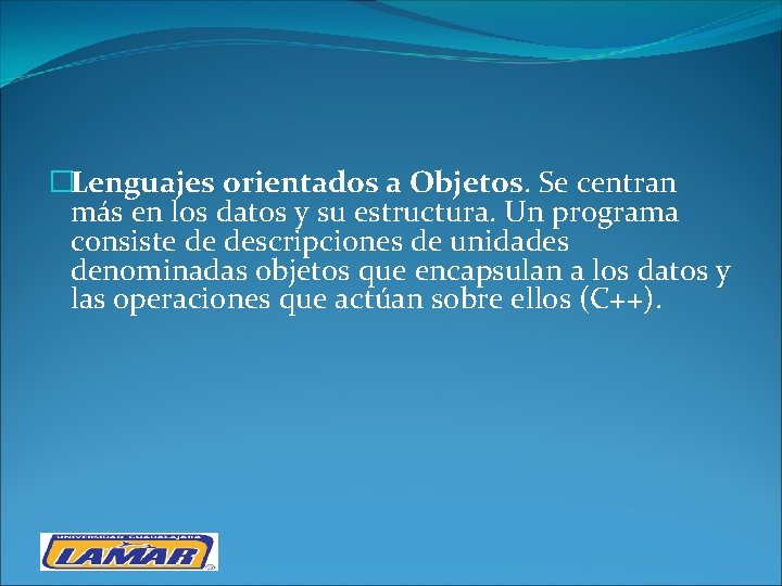 �Lenguajes orientados a Objetos. Se centran más en los datos y su estructura. Un