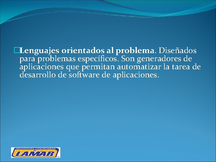 �Lenguajes orientados al problema. Diseñados para problemas específicos. Son generadores de aplicaciones que permitan