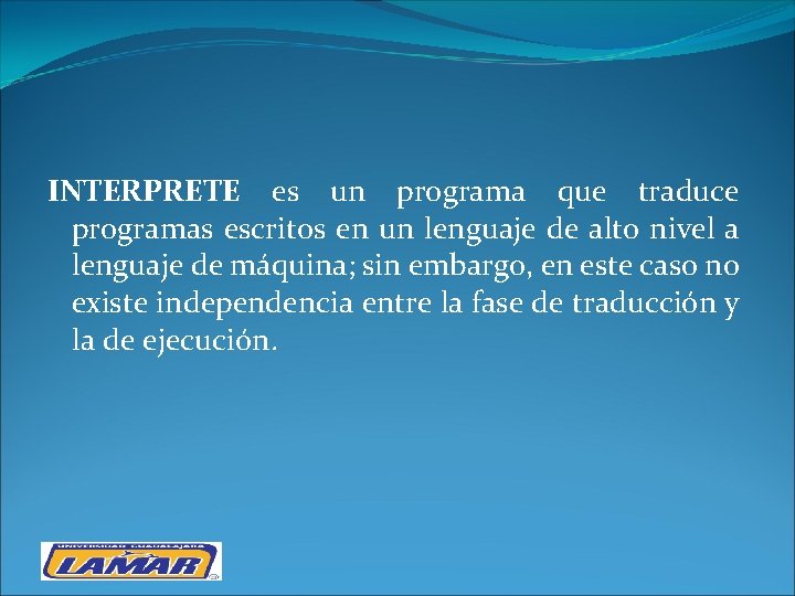 INTERPRETE es un programa que traduce programas escritos en un lenguaje de alto nivel