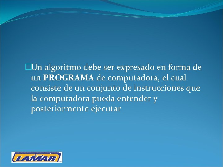 �Un algoritmo debe ser expresado en forma de un PROGRAMA de computadora, el cual