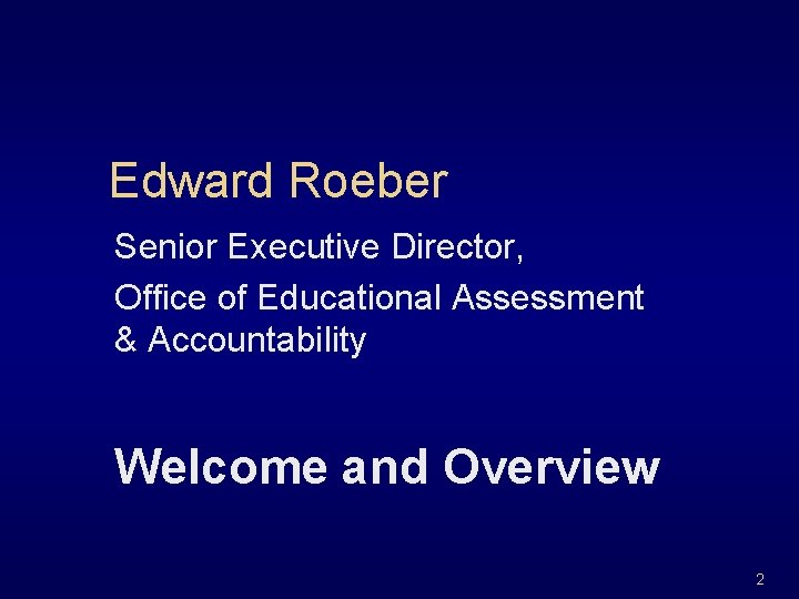 Edward Roeber Senior Executive Director, Office of Educational Assessment & Accountability Welcome and Overview