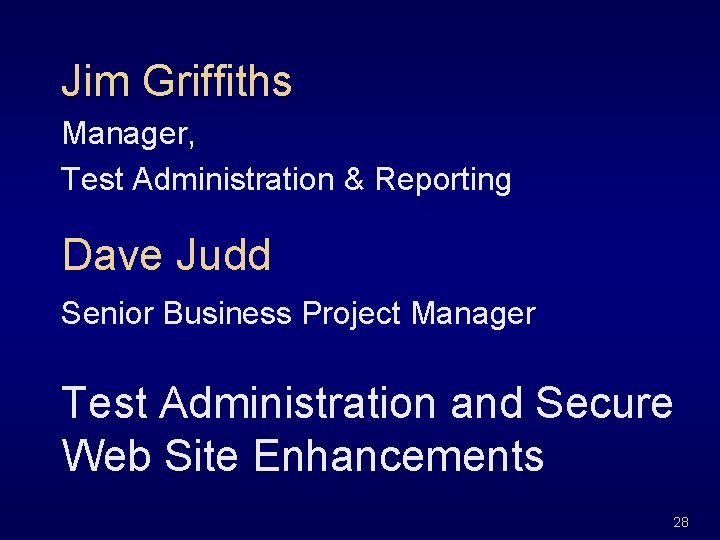Jim Griffiths Manager, Test Administration & Reporting Dave Judd Senior Business Project Manager Test