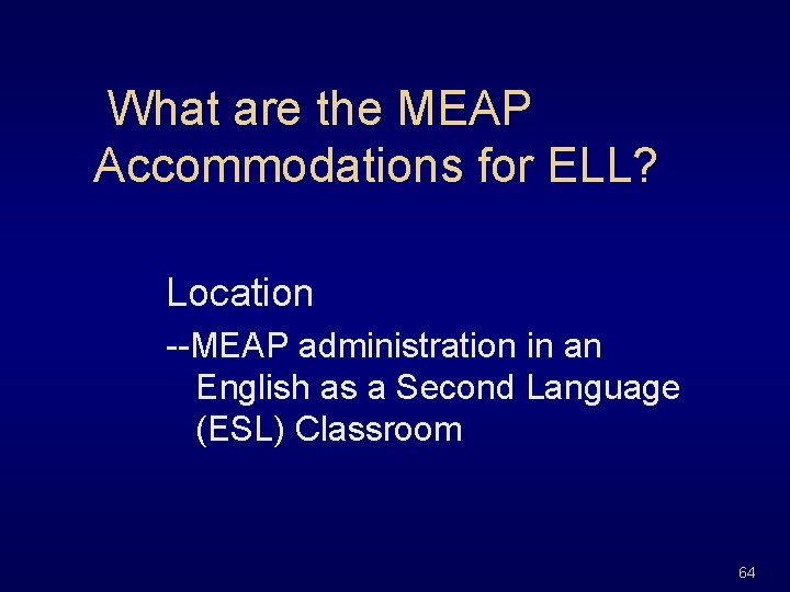 What are the MEAP Accommodations for ELL? Location --MEAP administration in an English as