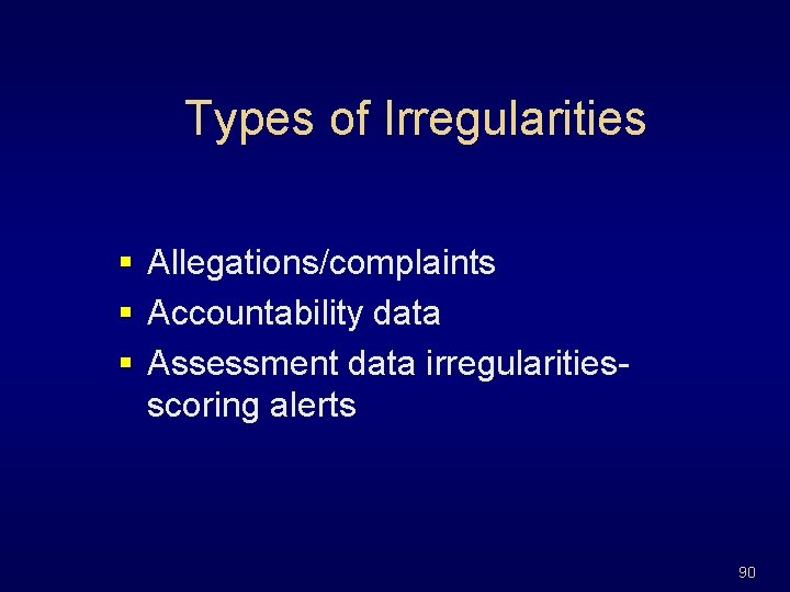 Types of Irregularities § Allegations/complaints § Accountability data § Assessment data irregularitiesscoring alerts 90