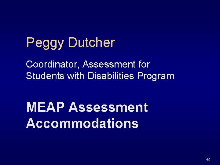Peggy Dutcher Coordinator, Assessment for Students with Disabilities Program MEAP Assessment Accommodations 94 