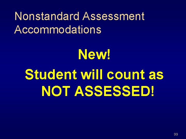 Nonstandard Assessment Accommodations New! Student will count as NOT ASSESSED! 99 