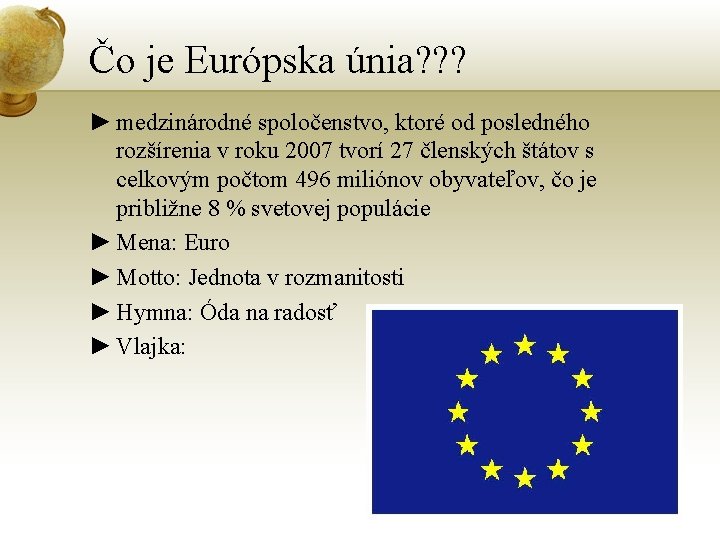 Čo je Európska únia? ? ? ► medzinárodné spoločenstvo, ktoré od posledného rozšírenia v