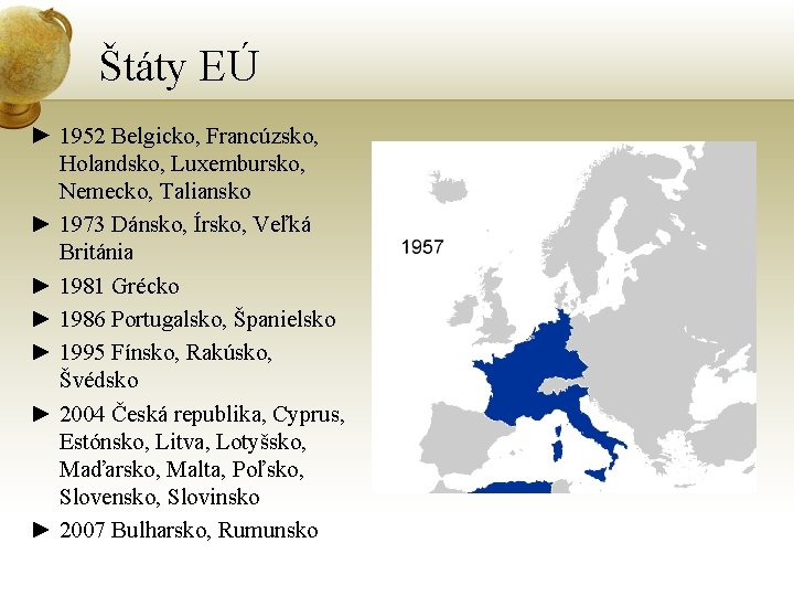 Štáty EÚ ► 1952 Belgicko, Francúzsko, Holandsko, Luxembursko, Nemecko, Taliansko ► 1973 Dánsko, Írsko,