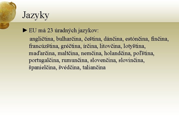 Jazyky ► EU má 23 úradných jazykov: angličtina, bulharčina, čeština, dánčina, estónčina, fínčina, francúzština,