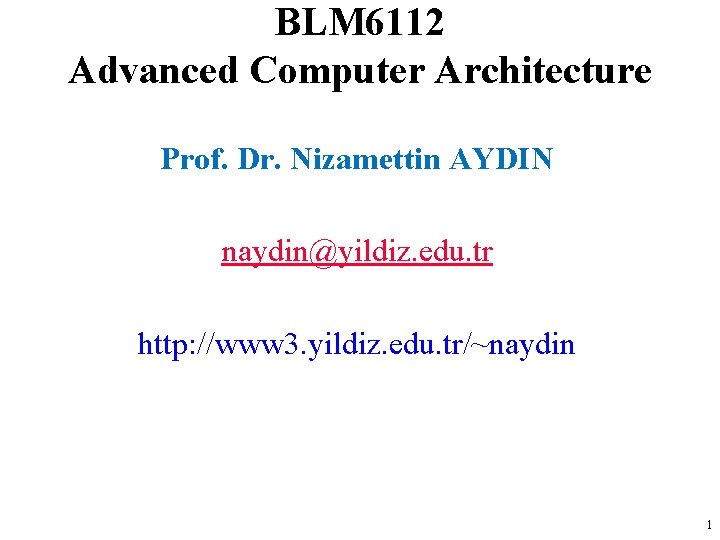 BLM 6112 Advanced Computer Architecture Prof. Dr. Nizamettin AYDIN naydin@yildiz. edu. tr http: //www