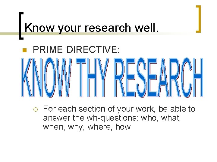 Know your research well. n PRIME DIRECTIVE: ¡ For each section of your work,