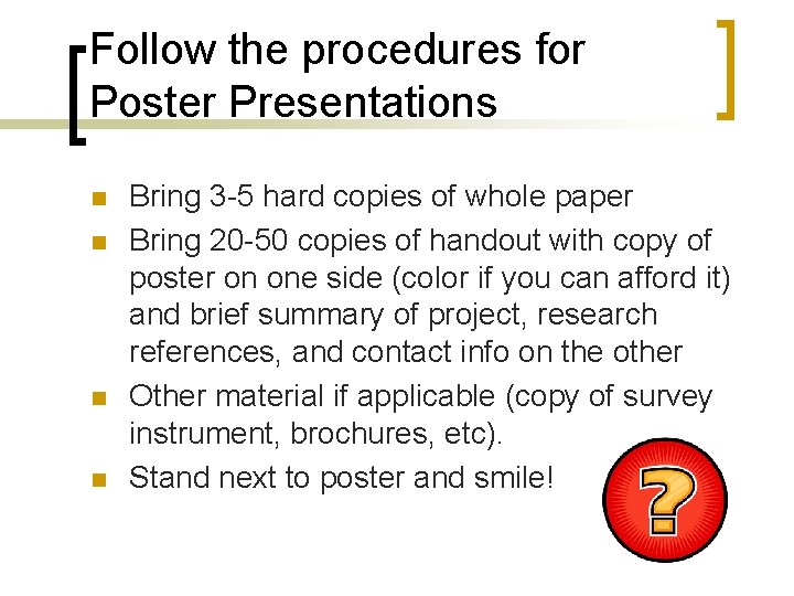 Follow the procedures for Poster Presentations n n Bring 3 -5 hard copies of