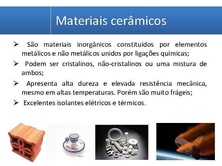 Materiais cerâmicos São materiais inorgânicos constituídos por elementos metálicos e não metálicos unidos por